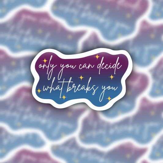 Only You Can Decide What Breaks You ACOTAR sticker