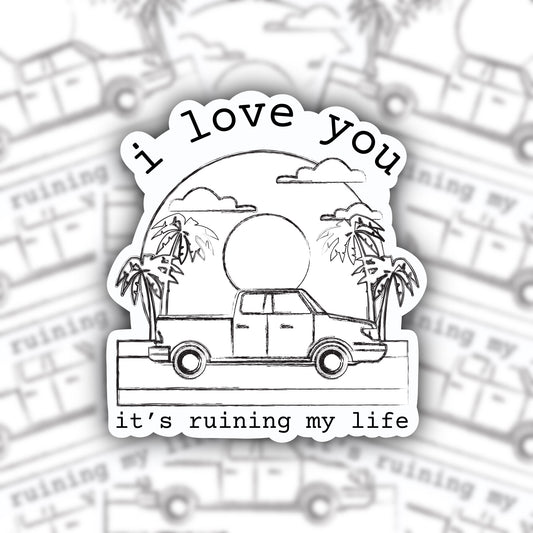 I love you it's ruining my life sticker